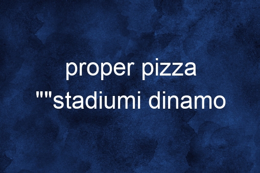 Proper Pizza “”stadiumi Dinamo