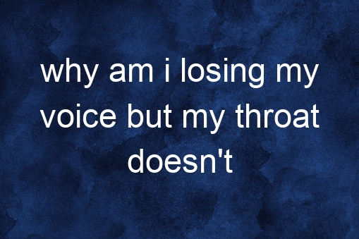 Why Am I Losing My Voice but My Throat Doesn’t Hurt